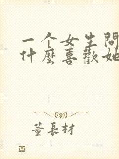 一个女生问我为什么喜欢她怎么回答