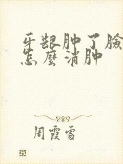 牙龈肿了脸肿了怎么消肿