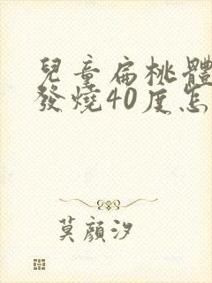 儿童扁桃体发炎发烧40度怎么办