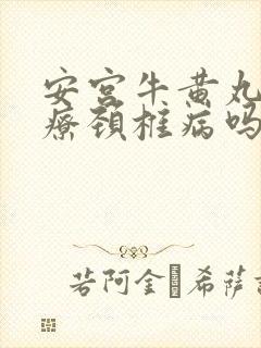 安宫牛黄丸可治疗颈椎病吗封面