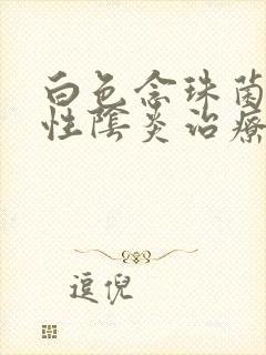 白色念珠菌细菌性阴炎治疗