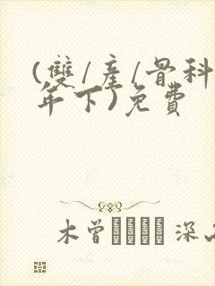 (双/产/骨科年下)免费