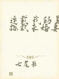 连载 我的美女总裁未婚妻