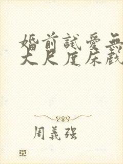 婚前试爱无删减大尺度床戏