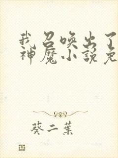 我召唤出了诸天神魔小说免费阅读