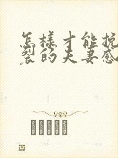 怎样才能挽回破裂的夫妻感情