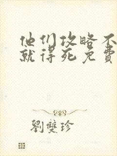 他们攻略不了我就得死免费阅读全文