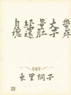 月经量大带有血块还肚子疼,是怎么回事