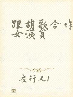 跟胡歌合作过的女演员