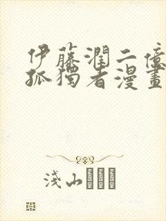 伊藤润二亿万个孤独者漫画