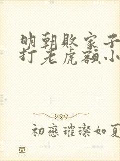 明朝败家子上山打老虎额小说阅读