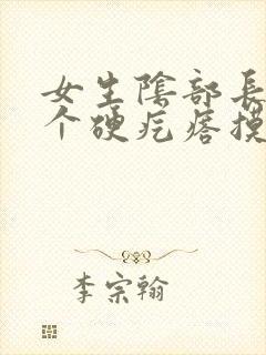 女生阴部长了一个硬疙瘩摸着硬硬的疼