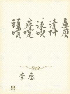 头疼流清鼻涕打喷嚏吃什么药