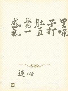 感觉肚子里很多气一直打嗝