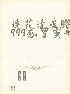 连花清瘟胶囊与999感冒灵哪个效果快