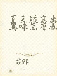 夏天腋窝出汗有异味怎么办