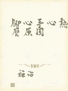 脚心手心热是什么原因