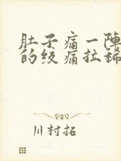 肚子痛一阵一阵的绞痛拉稀