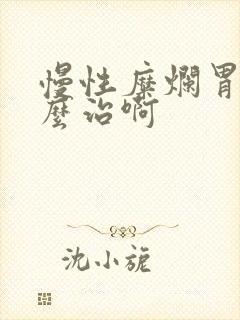 慢性糜烂胃炎怎么治啊