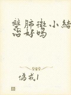 双肺微小结节能治好吗