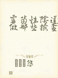 霉菌性阴道发炎做哪些检查