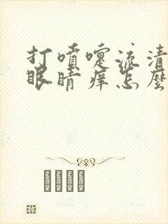 打喷嚏流清鼻涕眼睛痒怎么回事