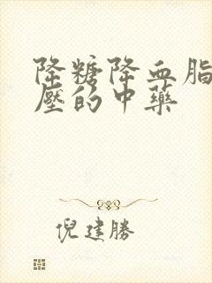 降糖降血脂降血压的中药