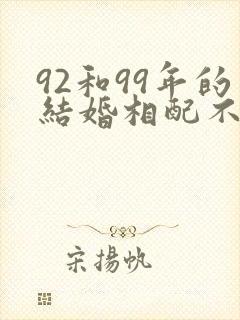 92和99年的结婚相配不