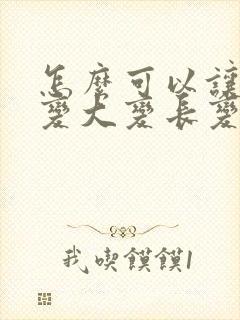 怎么可以让男性变大变长变粗