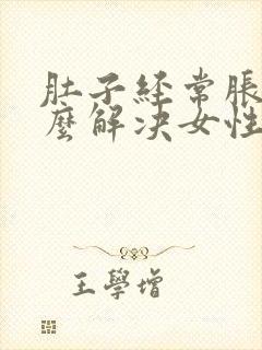 肚子经常胀气怎么解决女性