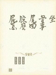 屁股尾骨坐着疼怎么回事