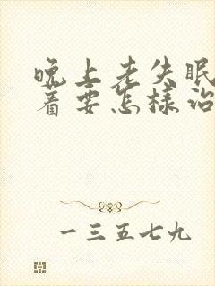 晚上老失眠睡不着要怎样治疗封面