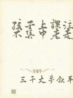 孩子上课注意力不集中老走神封面