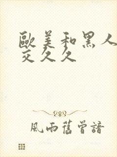 欧美和黑人性猛交久久