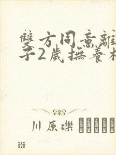 双方同意离婚孩子2岁抚养权归谁