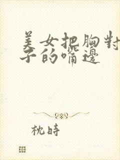 美女把胸对到男子的嘴边