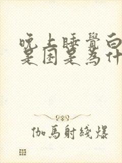 晚上睡觉白天还是困是为什么