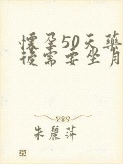 怀孕50天药流后需要坐月子吗