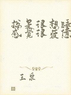 总是很想睡觉,感觉很疲惫