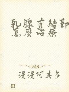 乳腺有结节疼痛怎么治疗