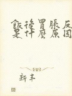 饭后胃胀反酸水是什么原因