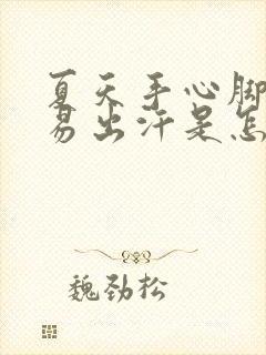 夏天手心脚心容易出汗是怎么回事