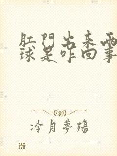 肛门出来两个肉球是咋回事