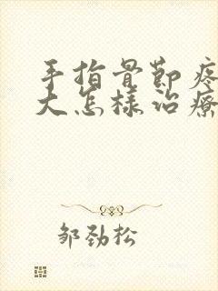 手指骨节疼痛肿大怎样治疗