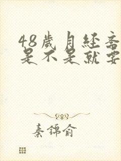 48岁月经紊乱是不是就要绝经了