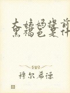 大姨妈提前颜色黑褐色是什么原因