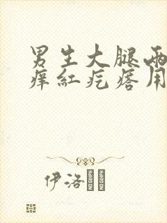 男生大腿两侧瘙痒红疙瘩用什么药膏