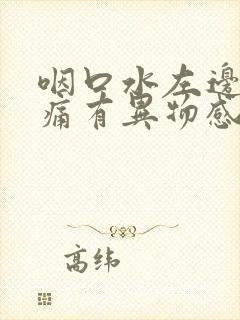 咽口水左边喉咙痛有异物感