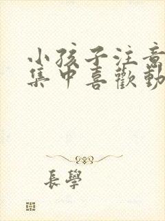 小孩子注意力不集中喜欢动