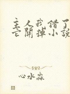 主人我错了请把它关掉小说